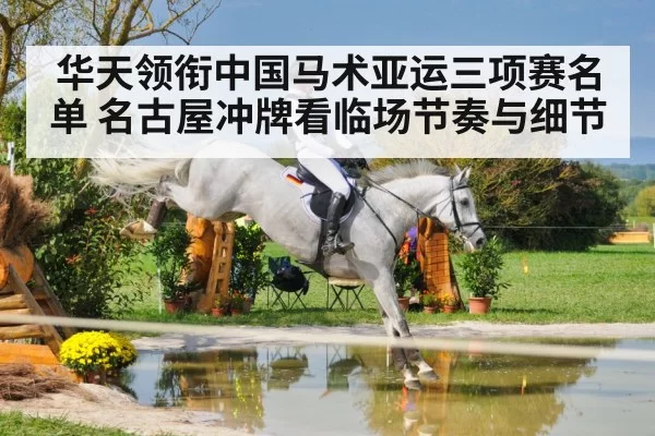 华天领衔中国马术亚运三项赛名单 名古屋冲牌看临场节奏与细节